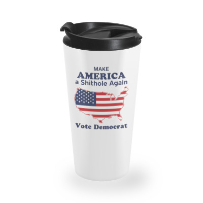 Democrat Makes America Shithole Again Travel Mug Designed By Ateskanebo