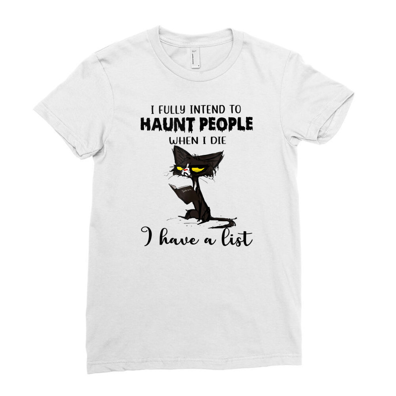 Funny Cat I Fully Intend To Haunt People When I Di Ladies Fitted T-Shirt by terrilyn | Artistshot