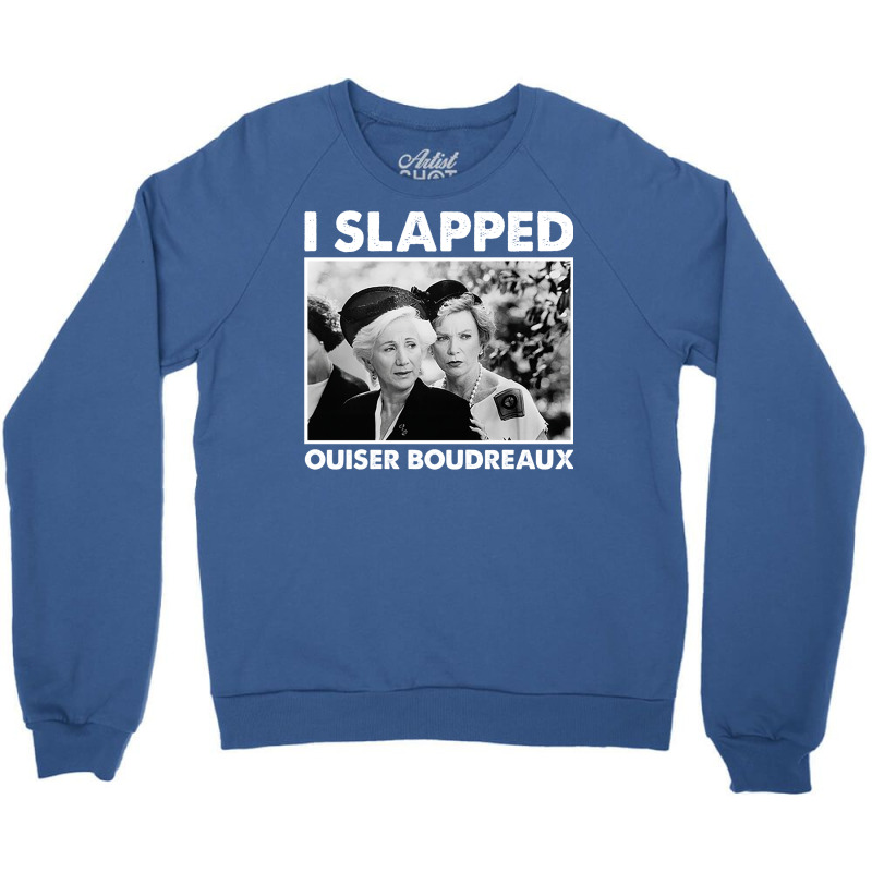 Classic Steel Magnolias I Slapped Ouiser Boudreaux Crewneck Sweatshirt | Artistshot