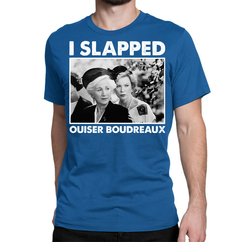 Classic Steel Magnolias I Slapped Ouiser Boudreaux Classic T-shirt | Artistshot