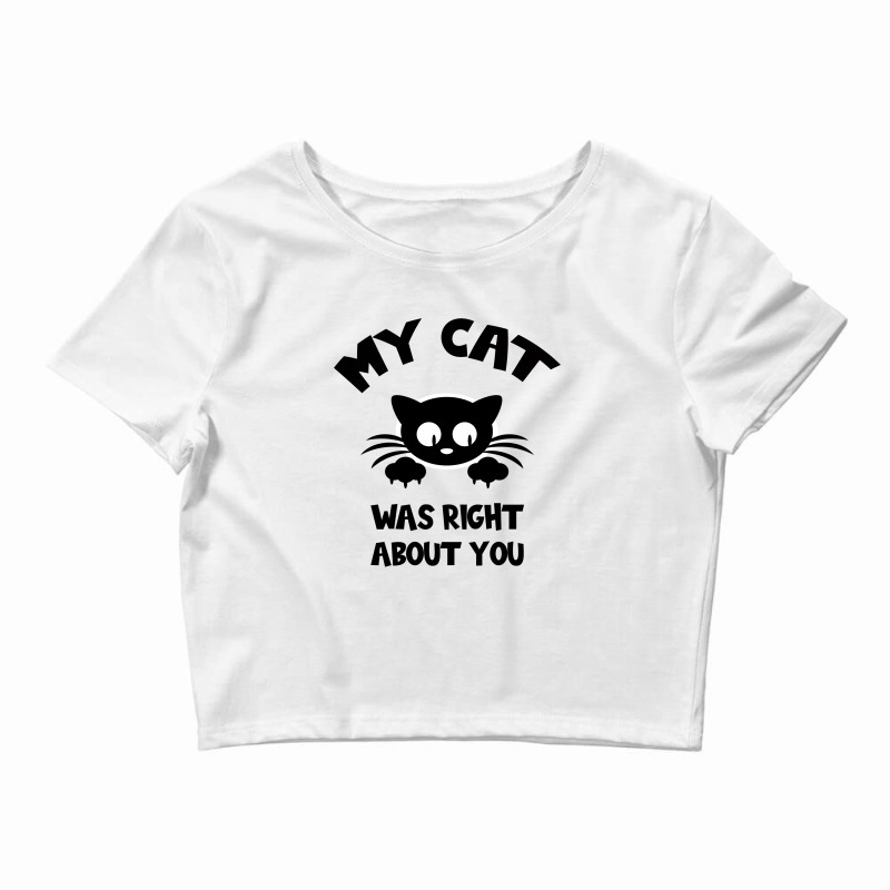 My Cat Was Right About You Crop Top by Bettercallsaul | Artistshot