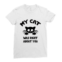 My Cat Was Right About You Ladies Fitted T-shirt | Artistshot