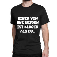 Einer Von Uns Beiden Ist Kluger Als Du Classic T-shirt | Artistshot