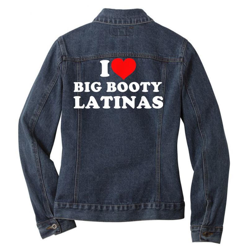 I Love Big Booty Latinas T Shirt Ladies Denim Jacket by saterseim | Artistshot