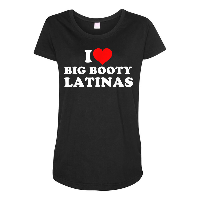 I Love Big Booty Latinas T Shirt Maternity Scoop Neck T-shirt by saterseim | Artistshot