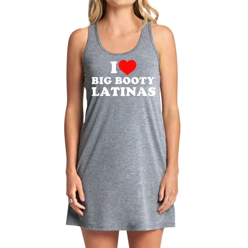 I Love Big Booty Latinas T Shirt Tank Dress by saterseim | Artistshot