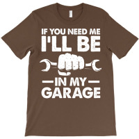 If You Need Me Ill Be In My Garage Tumblr T-shirt | Artistshot