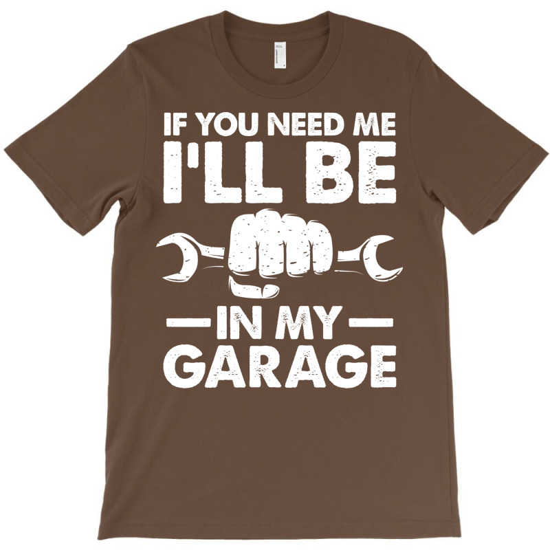 If You Need Me Ill Be In My Garage Tumblr T-Shirt by kroepalhnai4 | Artistshot