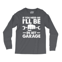 If You Need Me Ill Be In My Garage Tumblr Long Sleeve Shirts | Artistshot