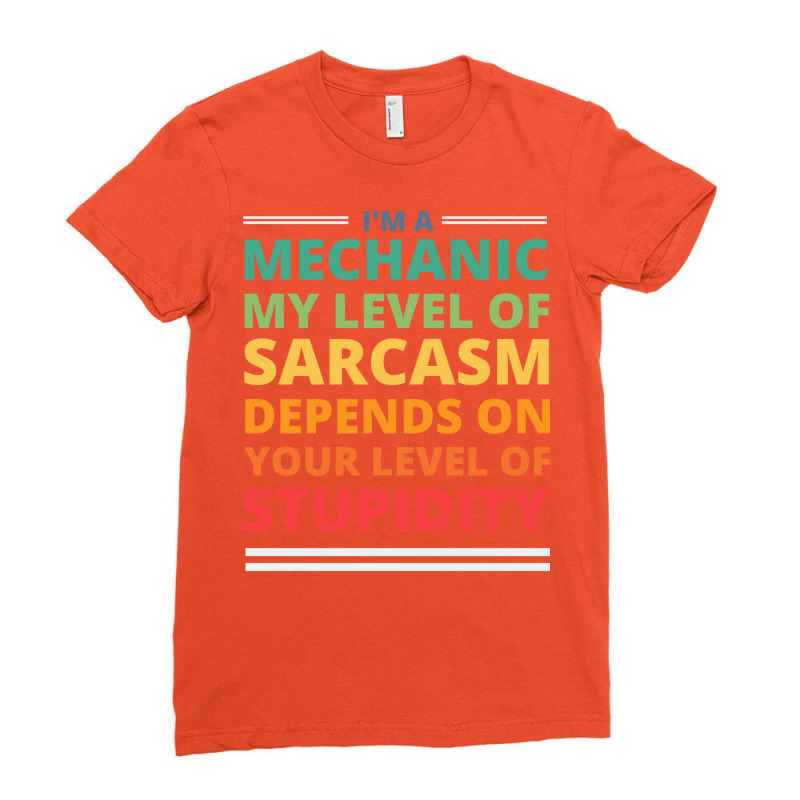 Im A Mechanic My Level Of Sarcasm Depends On Your Ladies Fitted T-Shirt by kroepalhnai4 | Artistshot