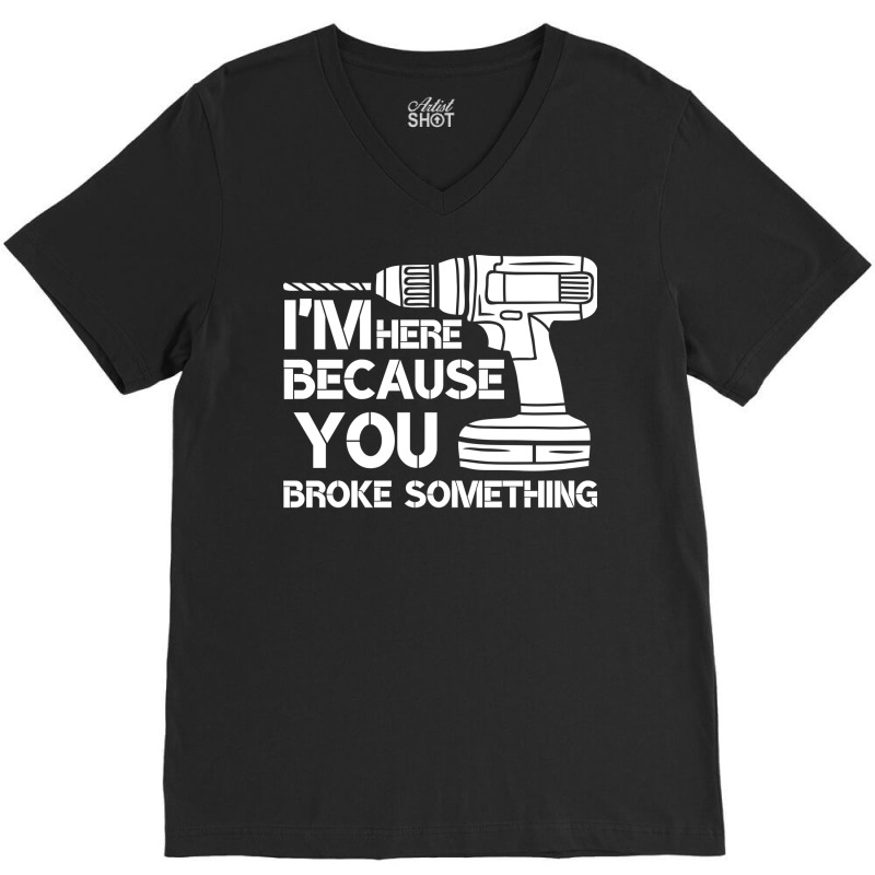 Im Here Because You Broke Something Mechanic Hippi V-Neck Tee by kroepalhnai4 | Artistshot