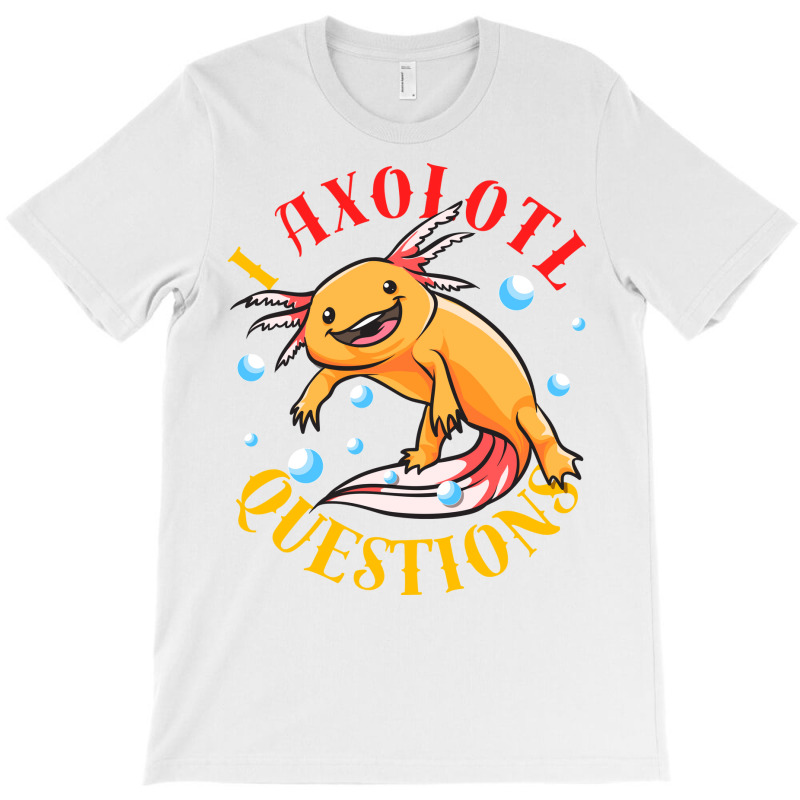 I Axolotl Questions Ask A Lot Of Questions Pun Ret T-Shirt by oreilywendyo | Artistshot