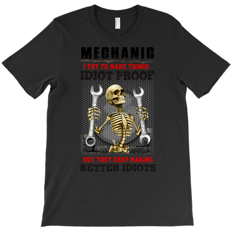 Mechanic I Try To Make Things Idiot Proof But They T-Shirt by kroepalhnai4 | Artistshot