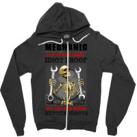 Mechanic I Try To Make Things Idiot Proof But They Zipper Hoodie | Artistshot