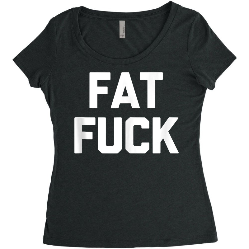 Fat Fuck T Shirt Funny Saying Sarcastic Novelty Hu Women's Triblend Scoop T-shirt by peeteeh | Artistshot