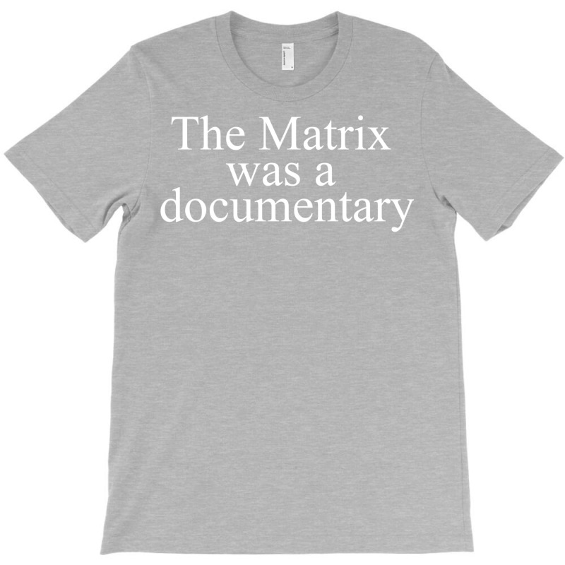 The Matrix Was A Documentary T-shirt | Artistshot