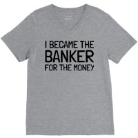 I Became The Banker For The Money Funny V-neck Tee | Artistshot