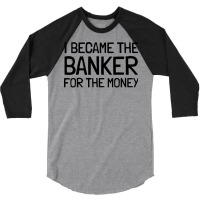 I Became The Banker For The Money Funny 3/4 Sleeve Shirt | Artistshot