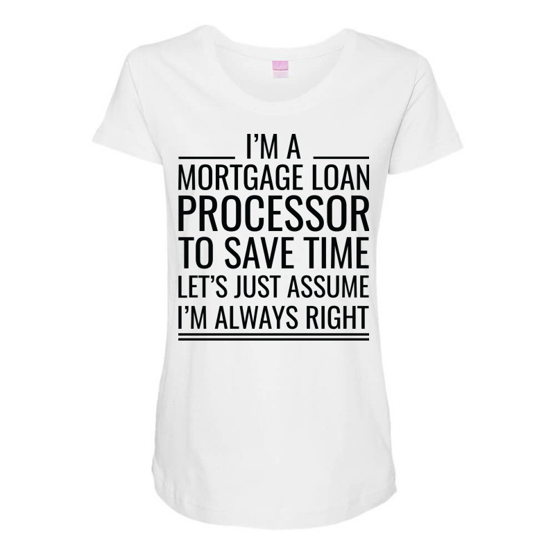 Im A Mortgage Loan Processor To Save Time Lets Jus Maternity Scoop Neck T-shirt by focantftalewb | Artistshot