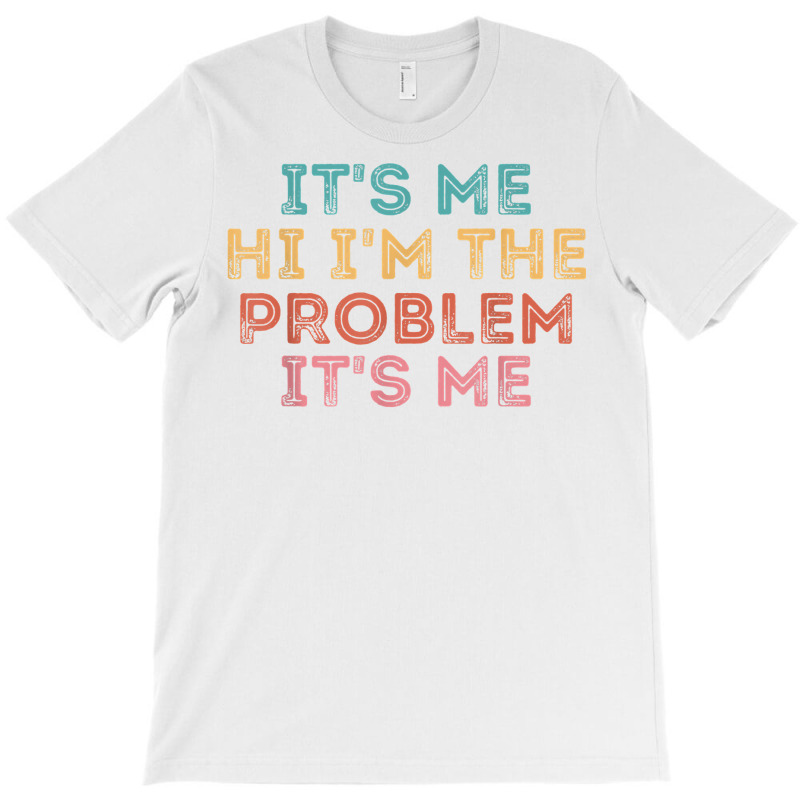 Its Me Hi I'm The Problem Its Me T Shirt T-shirt | Artistshot