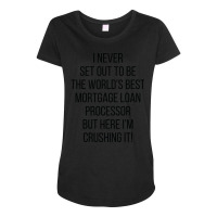 I Never Set Out To Be The Worlds Best Mortgage Loa Maternity Scoop Neck T-shirt | Artistshot