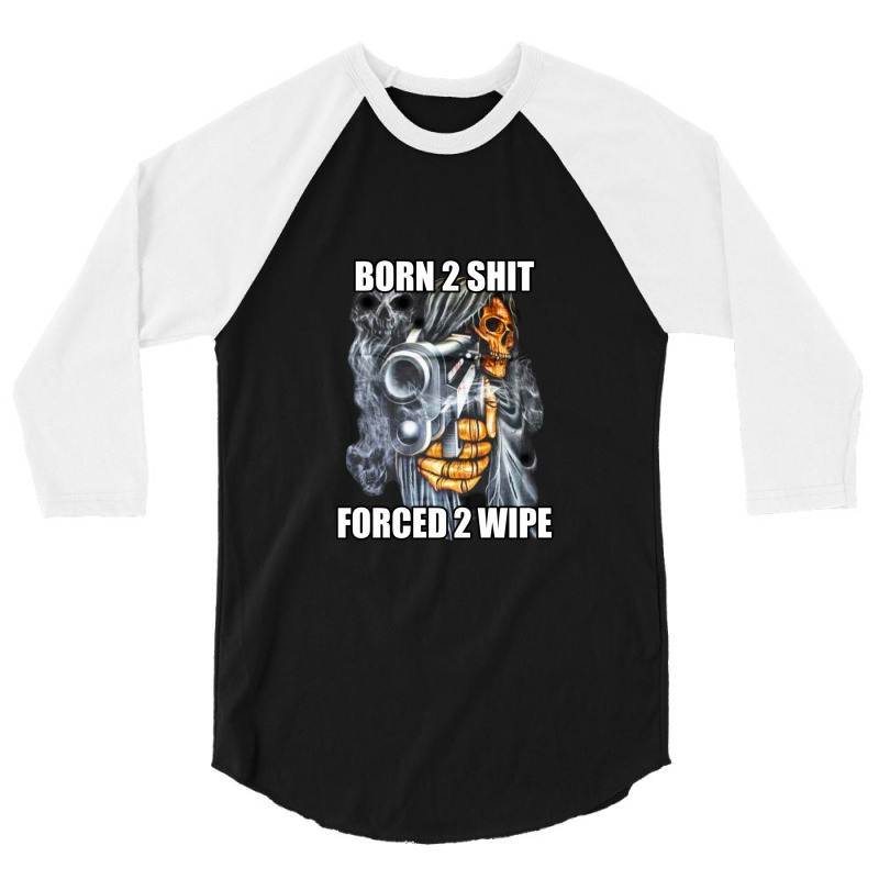 Born To Shit Forced To Wipe 2 Classic Meme 1 3/4 Sleeve Shirt by KentWeber | Artistshot