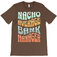 Nacho Average Bank Manager Funny Love T-shirt | Artistshot