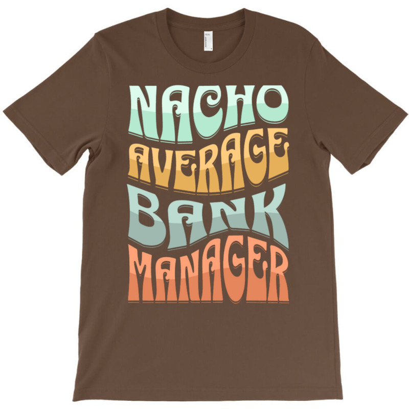 Nacho Average Bank Manager Funny Love T-Shirt by hansjiwaleeft | Artistshot