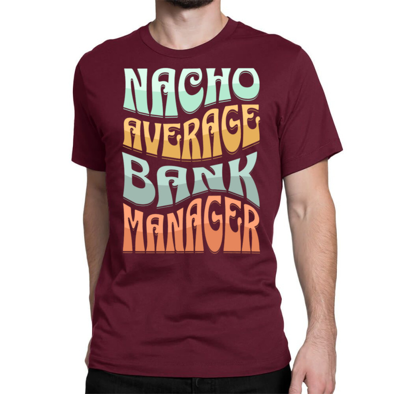 Nacho Average Bank Manager Funny Love Classic T-shirt by hansjiwaleeft | Artistshot