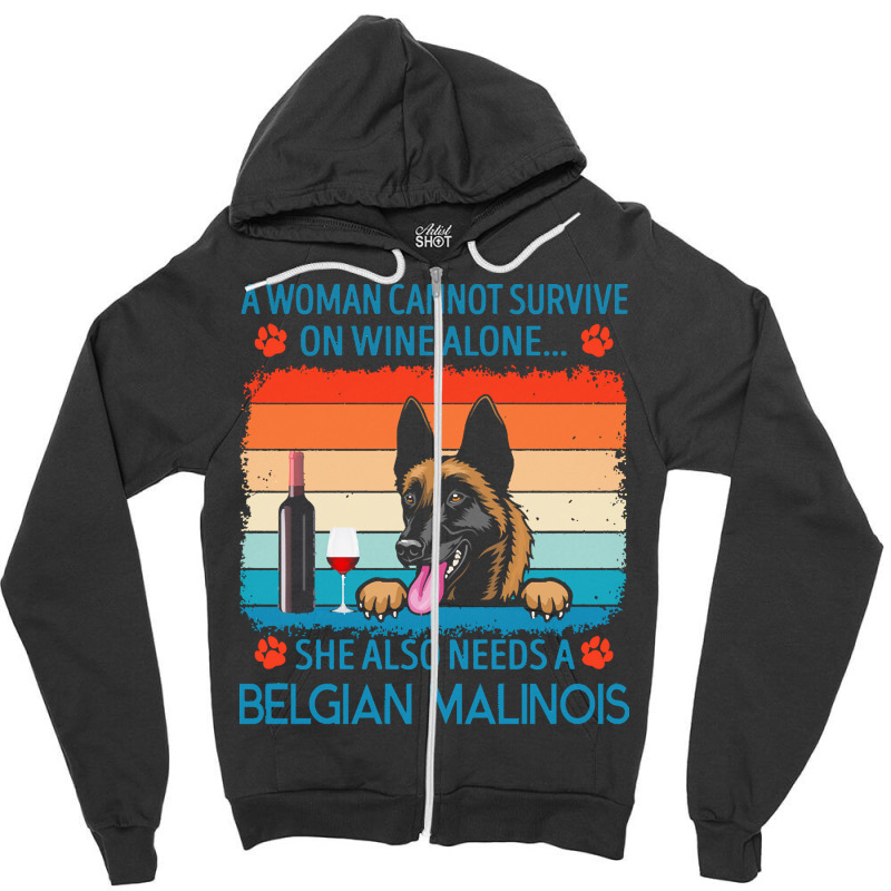 Belgian Malinois T  Shirt A Woman Cannot Survive On Wine Alone She Als Zipper Hoodie by jakayla01556 | Artistshot