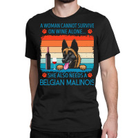 Belgian Malinois T  Shirt A Woman Cannot Survive On Wine Alone She Als Classic T-shirt | Artistshot