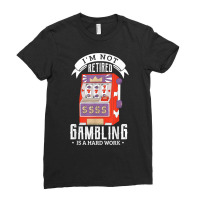 I'm Not Retired Gambling Is A Hard Work Retired Ga Ladies Fitted T-shirt | Artistshot