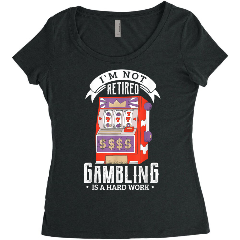 I'm Not Retired Gambling Is A Hard Work Retired Ga Women's Triblend Scoop T-shirt by calguaa | Artistshot