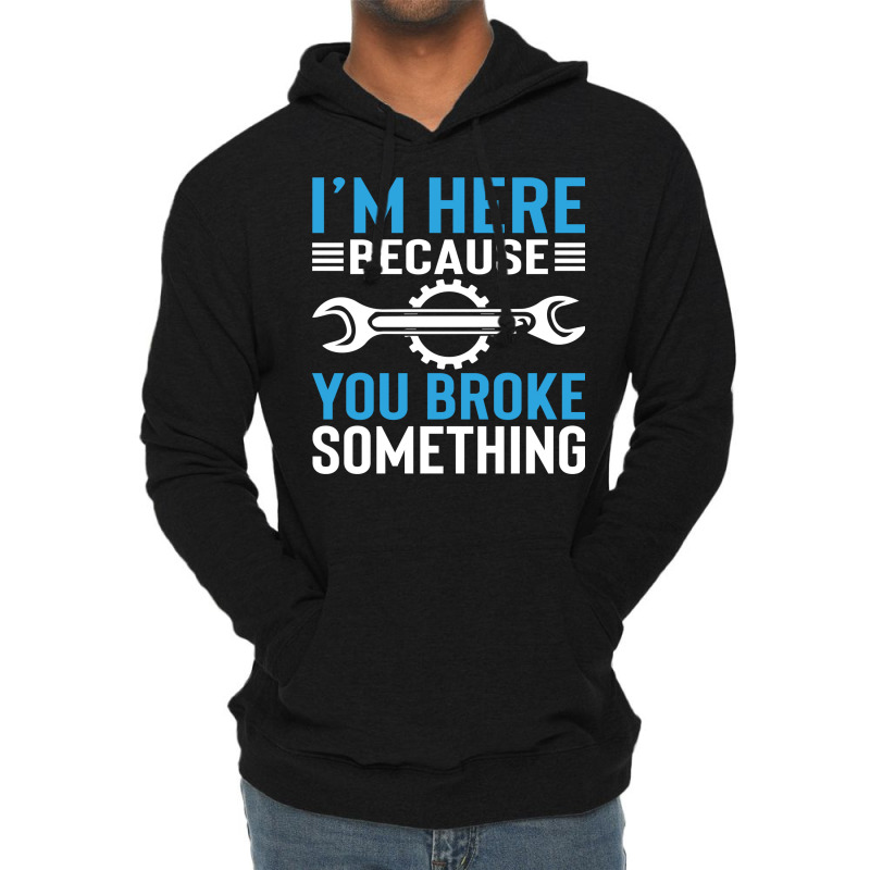 Im Here Because You Broke Something Cool Lightweight Hoodie | Artistshot