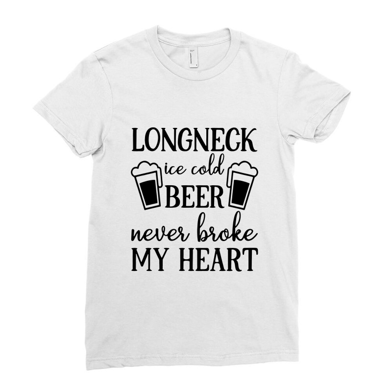 Longneck Ice Cold Beer Never Broke My Heart Ladies Fitted T-Shirt by skw art | Artistshot