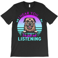 Border Terrier T  Shirt I Hear You I'm Just Not Listening Border Terri T-shirt | Artistshot