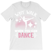 Ballet Why Walk When You Can Dance Cool Tumblr T-shirt | Artistshot