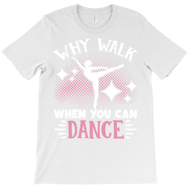 Ballet Why Walk When You Can Dance Cool Tumblr T-shirt | Artistshot