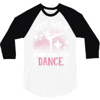 Ballet Why Walk When You Can Dance Cool Tumblr 3/4 Sleeve Shirt | Artistshot