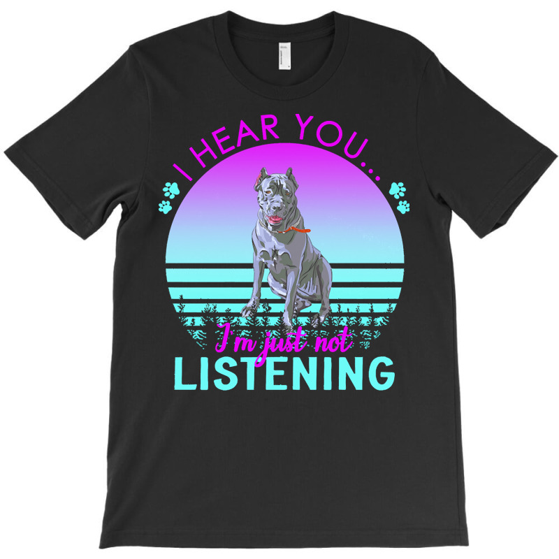 Cane Corso T  Shirt I Hear You I'm Just Not Listening Cane Corso Lover T-Shirt by helmerschultz894 | Artistshot