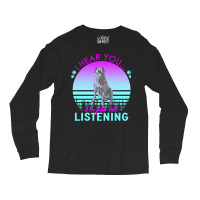 Cane Corso T  Shirt I Hear You I'm Just Not Listening Cane Corso Lover Long Sleeve Shirts | Artistshot