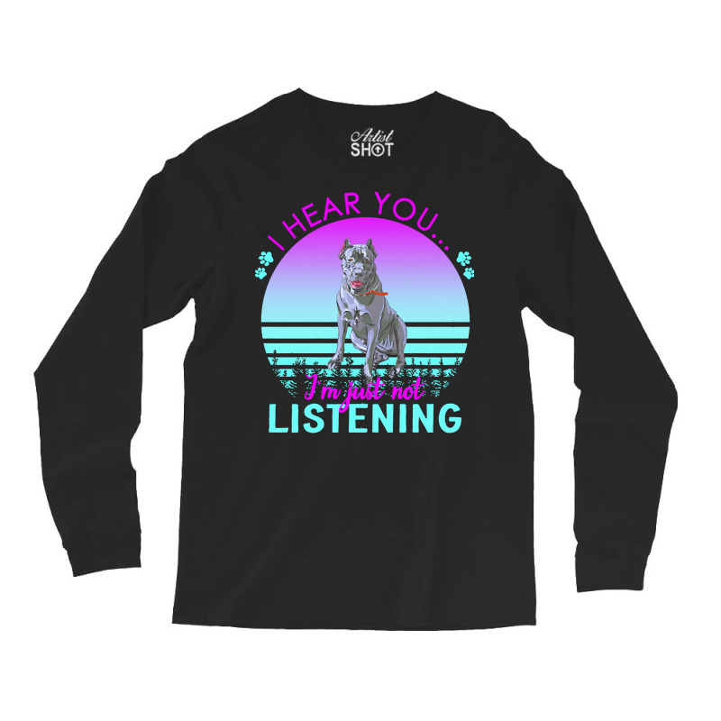 Cane Corso T  Shirt I Hear You I'm Just Not Listening Cane Corso Lover Long Sleeve Shirts by helmerschultz894 | Artistshot