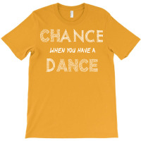 Dance When You Have A Chance Nature T-shirt | Artistshot