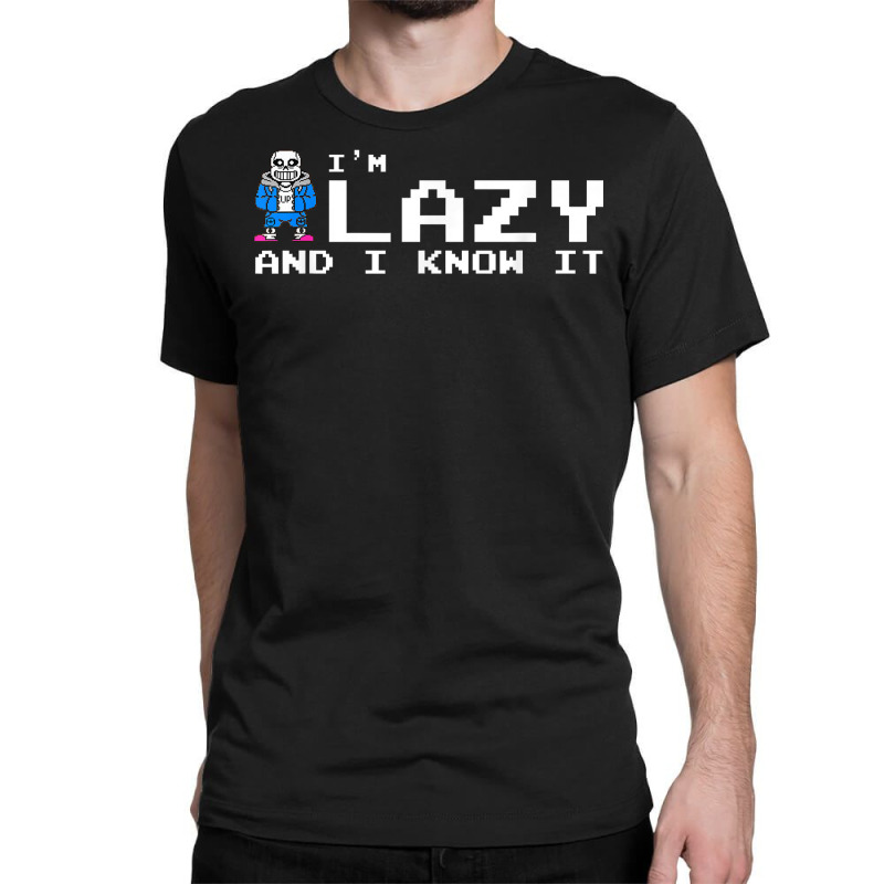 I'm Lazy And I Know It Sans Skeleton Sans Skull T Classic T-shirt | Artistshot