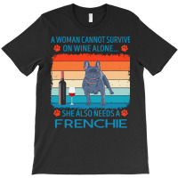 Frenchie T  Shirt A Woman Cannot Survive On Wine Alone She Also Needs T-shirt | Artistshot