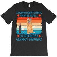 German Shepherd T  Shirt A Woman Cannot Survive On Wine Alone She Also T-shirt | Artistshot