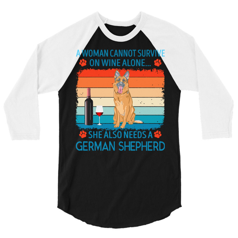 German Shepherd T  Shirt A Woman Cannot Survive On Wine Alone She Also 3/4 Sleeve Shirt by jakayla01556 | Artistshot