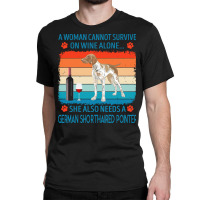 German Shorthaired Pointer T  Shirt A Woman Cannot Survive On Wine Alo Classic T-shirt | Artistshot