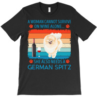 German Spitz T  Shirt A Woman Cannot Survive On Wine Alone She Also Ne T-shirt | Artistshot