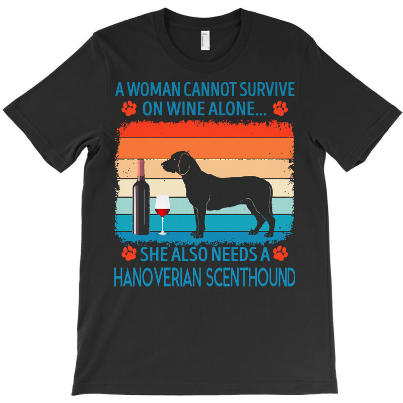 Hanoverian Scenthound T  Shirt A Woman Cannot Survive On Wine Alone Sh T-Shirt by jakayla01556 | Artistshot